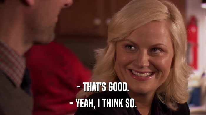 - THAT'S GOOD. - YEAH, I THINK SO. 
