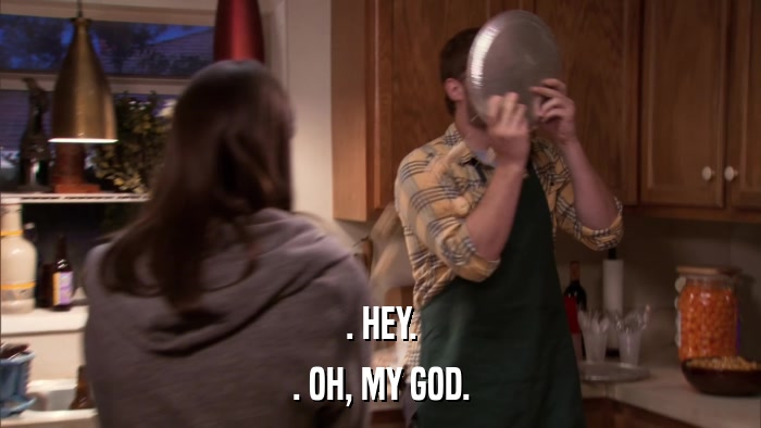 . HEY. . OH, MY GOD. 