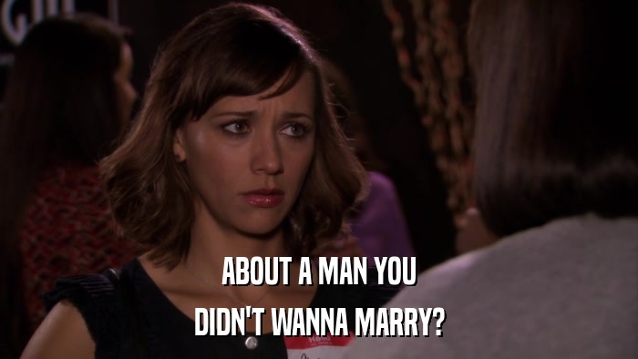 ABOUT A MAN YOU DIDN'T WANNA MARRY? 