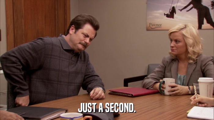 JUST A SECOND.  
