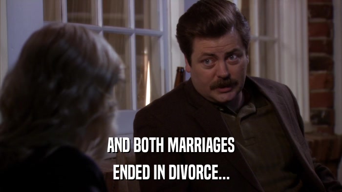 AND BOTH MARRIAGES ENDED IN DIVORCE... 