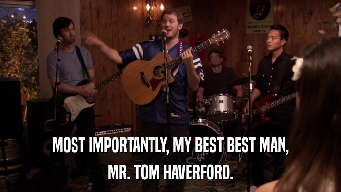 MOST IMPORTANTLY, MY BEST BEST MAN, MR. TOM HAVERFORD. 