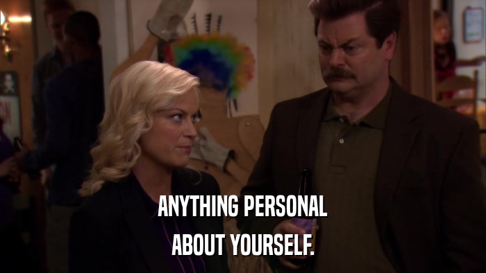 ANYTHING PERSONAL ABOUT YOURSELF. 