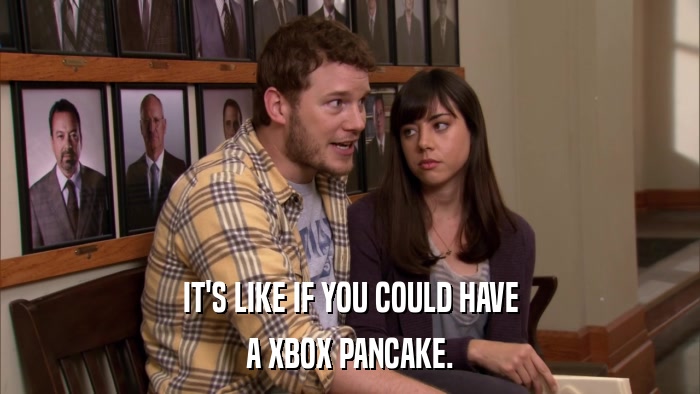 IT'S LIKE IF YOU COULD HAVE A XBOX PANCAKE. 