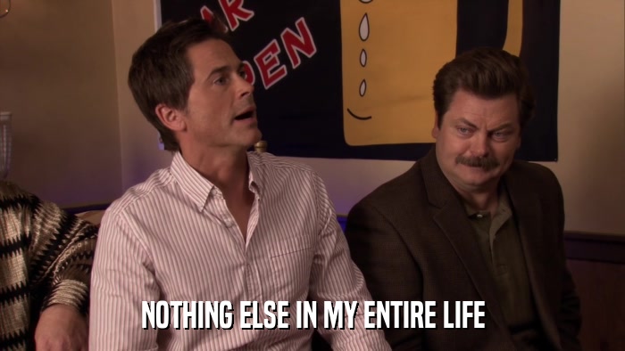 NOTHING ELSE IN MY ENTIRE LIFE  