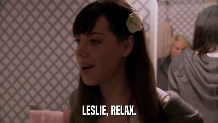 LESLIE, RELAX.  
