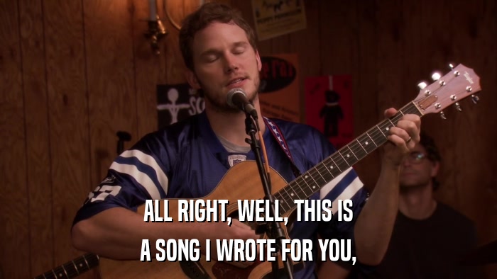 ALL RIGHT, WELL, THIS IS A SONG I WROTE FOR YOU, 