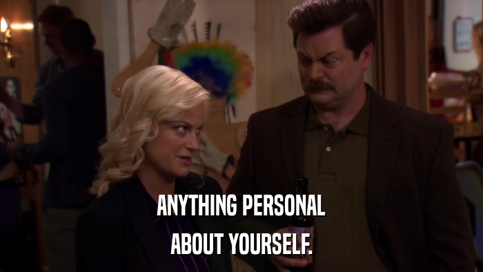ANYTHING PERSONAL ABOUT YOURSELF. 