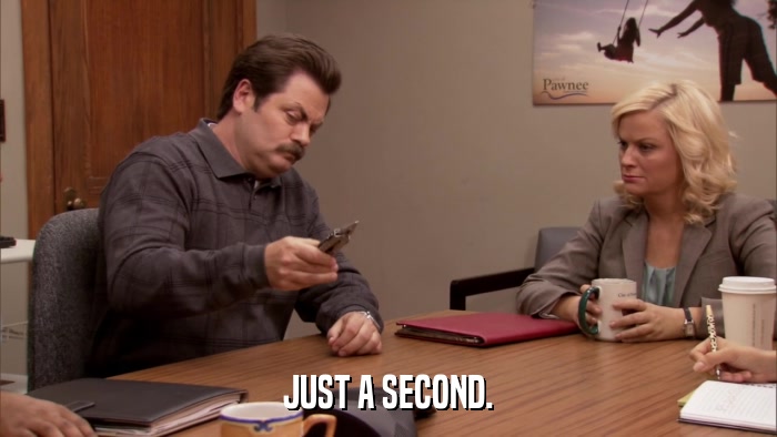 JUST A SECOND.  