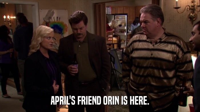APRIL'S FRIEND ORIN IS HERE.  