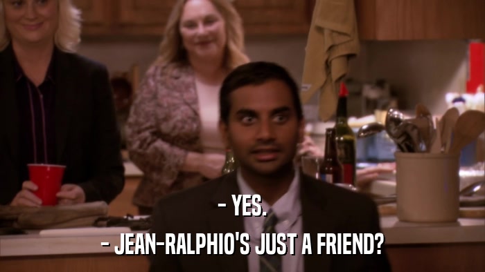 - YES. - JEAN-RALPHIO'S JUST A FRIEND? 