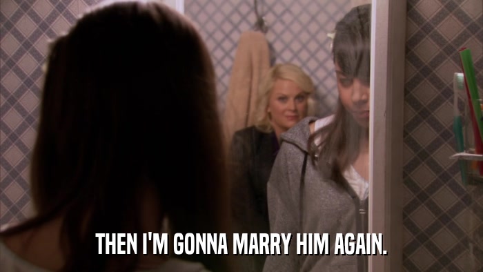 THEN I'M GONNA MARRY HIM AGAIN.  