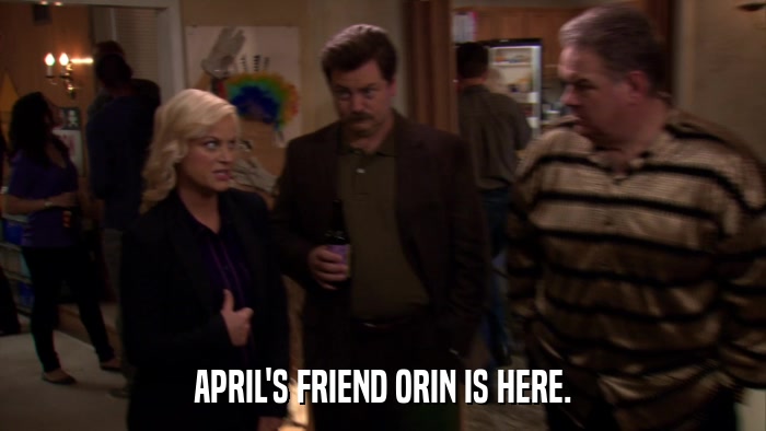 APRIL'S FRIEND ORIN IS HERE.  