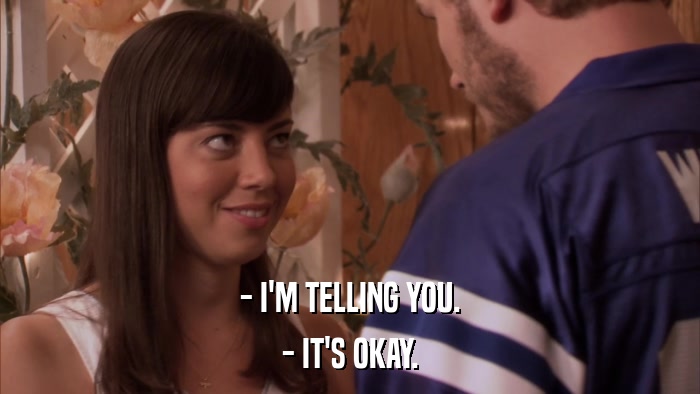 - I'M TELLING YOU. - IT'S OKAY. 