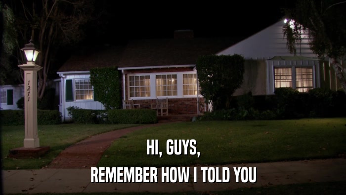 HI, GUYS, REMEMBER HOW I TOLD YOU 