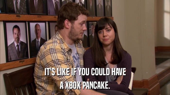 IT'S LIKE IF YOU COULD HAVE A XBOX PANCAKE. 
