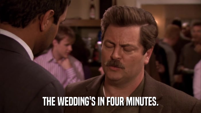 THE WEDDING'S IN FOUR MINUTES.  