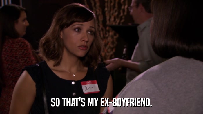 SO THAT'S MY EX-BOYFRIEND.  