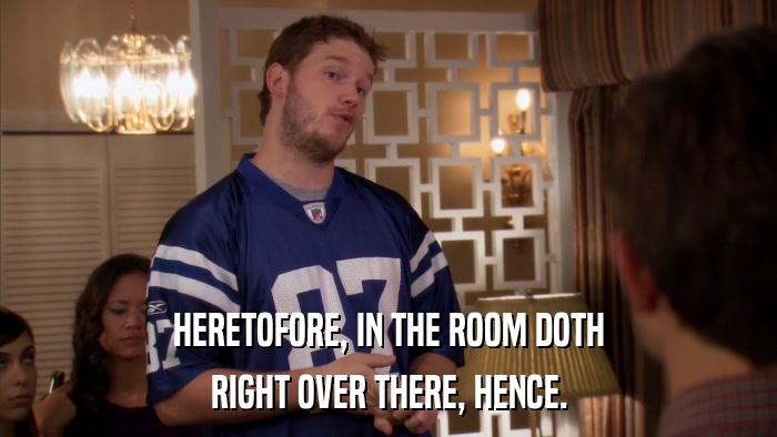 HERETOFORE, IN THE ROOM DOTH RIGHT OVER THERE, HENCE. 