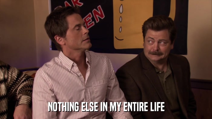 NOTHING ELSE IN MY ENTIRE LIFE  