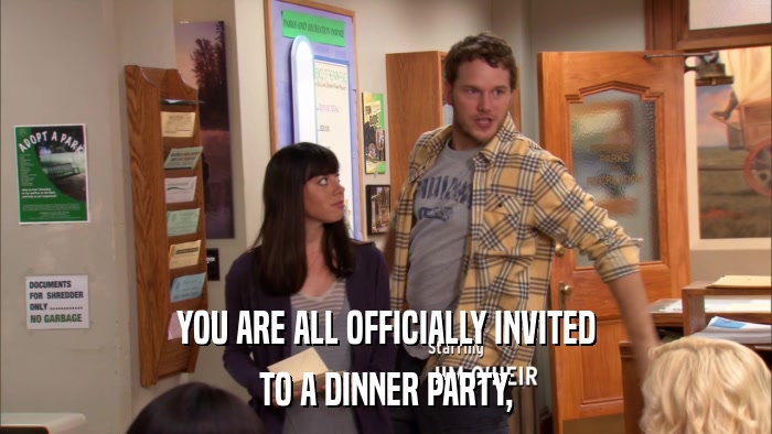 YOU ARE ALL OFFICIALLY INVITED TO A DINNER PARTY, 