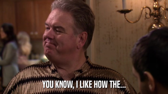 YOU KNOW, I LIKE HOW THE...  