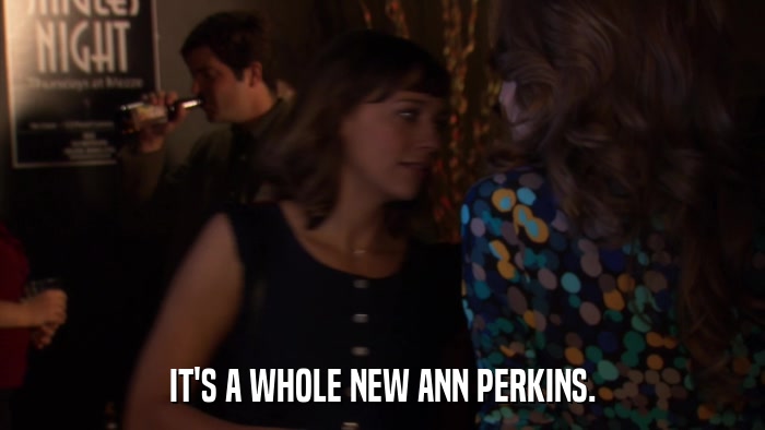 IT'S A WHOLE NEW ANN PERKINS.  
