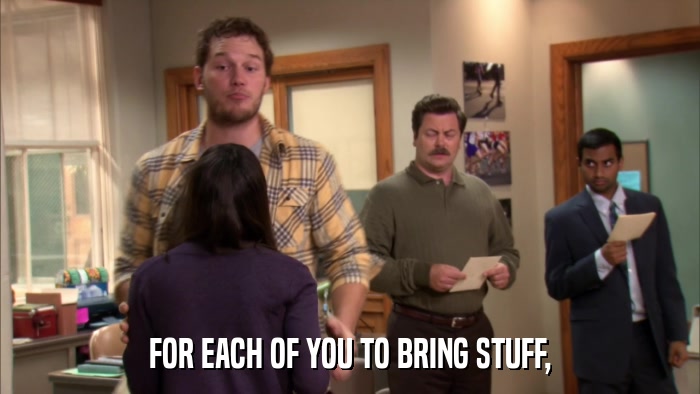 FOR EACH OF YOU TO BRING STUFF,  