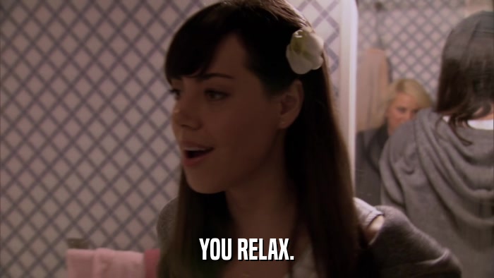 YOU RELAX.  