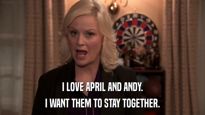 I LOVE APRIL AND ANDY. I WANT THEM TO STAY TOGETHER. 