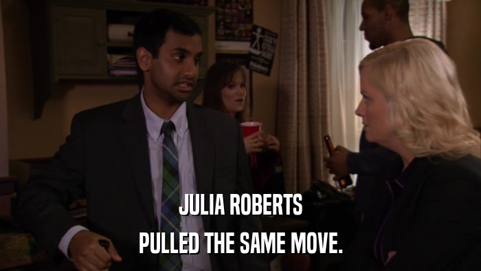 JULIA ROBERTS PULLED THE SAME MOVE. 