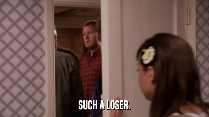 SUCH A LOSER.  