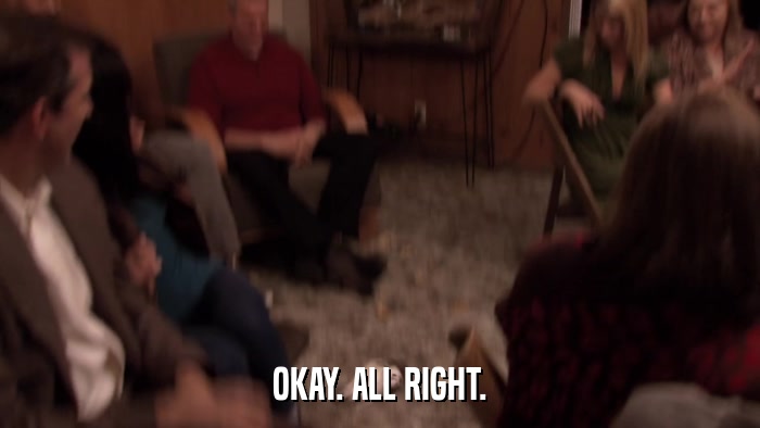 OKAY. ALL RIGHT.  