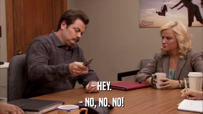 - HEY. - NO, NO. NO! 