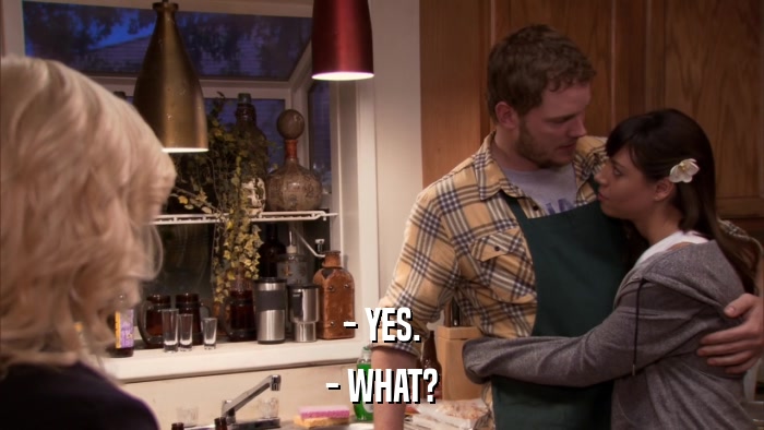 - YES. - WHAT? 