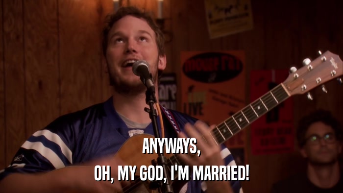ANYWAYS, OH, MY GOD, I'M MARRIED! 