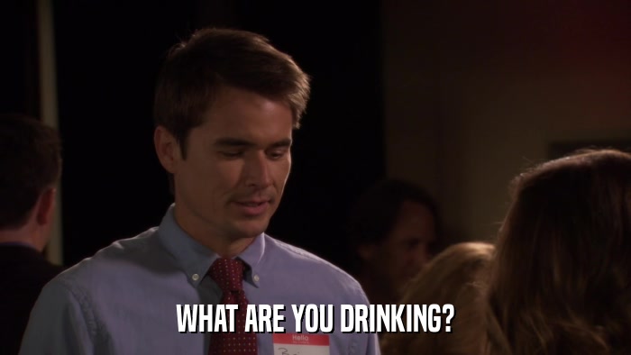 WHAT ARE YOU DRINKING?  