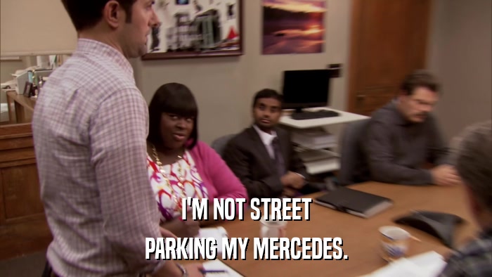 I'M NOT STREET PARKING MY MERCEDES. 