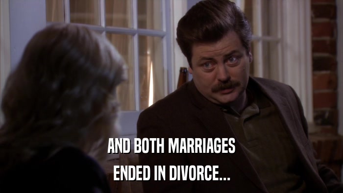 AND BOTH MARRIAGES ENDED IN DIVORCE... 