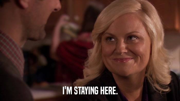 I'M STAYING HERE.  
