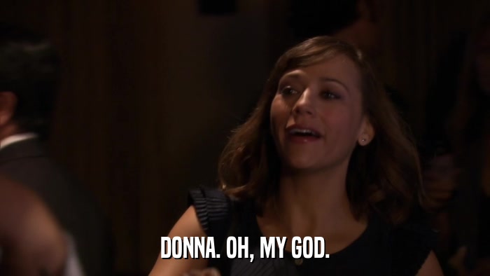 DONNA. OH, MY GOD.  
