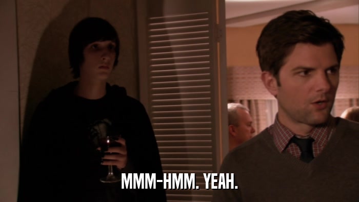 MMM-HMM. YEAH.  