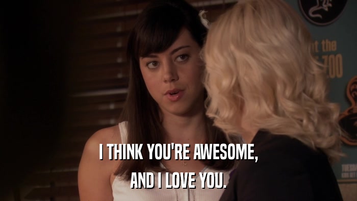 I THINK YOU'RE AWESOME, AND I LOVE YOU. 