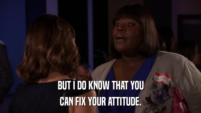 BUT I DO KNOW THAT YOU CAN FIX YOUR ATTITUDE. 