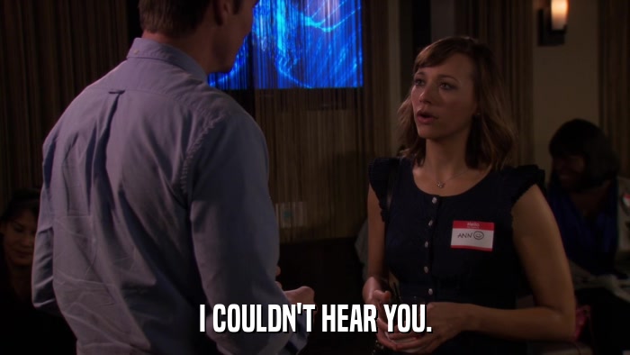 I COULDN'T HEAR YOU.  