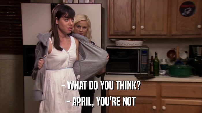 - WHAT DO YOU THINK? - APRIL, YOU'RE NOT 