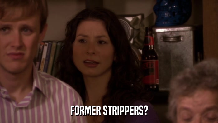 FORMER STRIPPERS?  