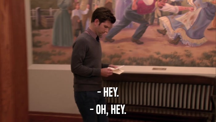 - HEY. - OH, HEY. 