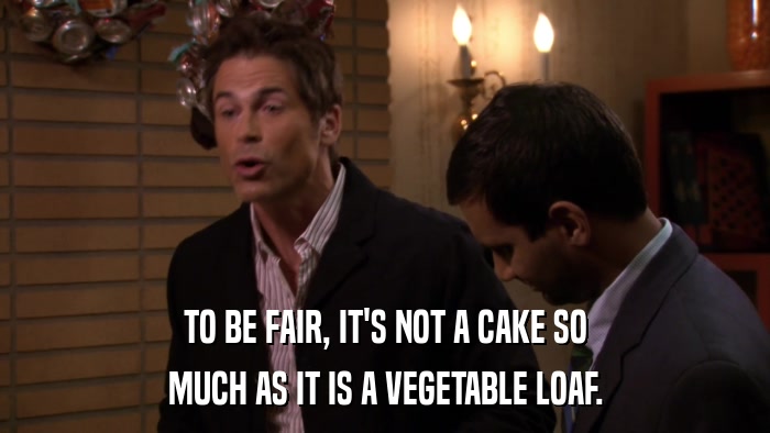 TO BE FAIR, IT'S NOT A CAKE SO MUCH AS IT IS A VEGETABLE LOAF. 