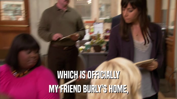 WHICH IS OFFICIALLY MY FRIEND BURLY'S HOME, 
